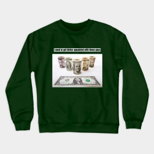 I need to get better acquainted with money Crewneck Sweatshirt